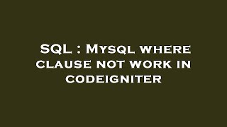 SQL : Mysql where clause not work in codeigniter