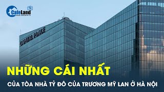 Tòa nhà tỷ đô của Trương Mỹ Lan ở Hà Nội có gì đặc biệt? | CafeLand