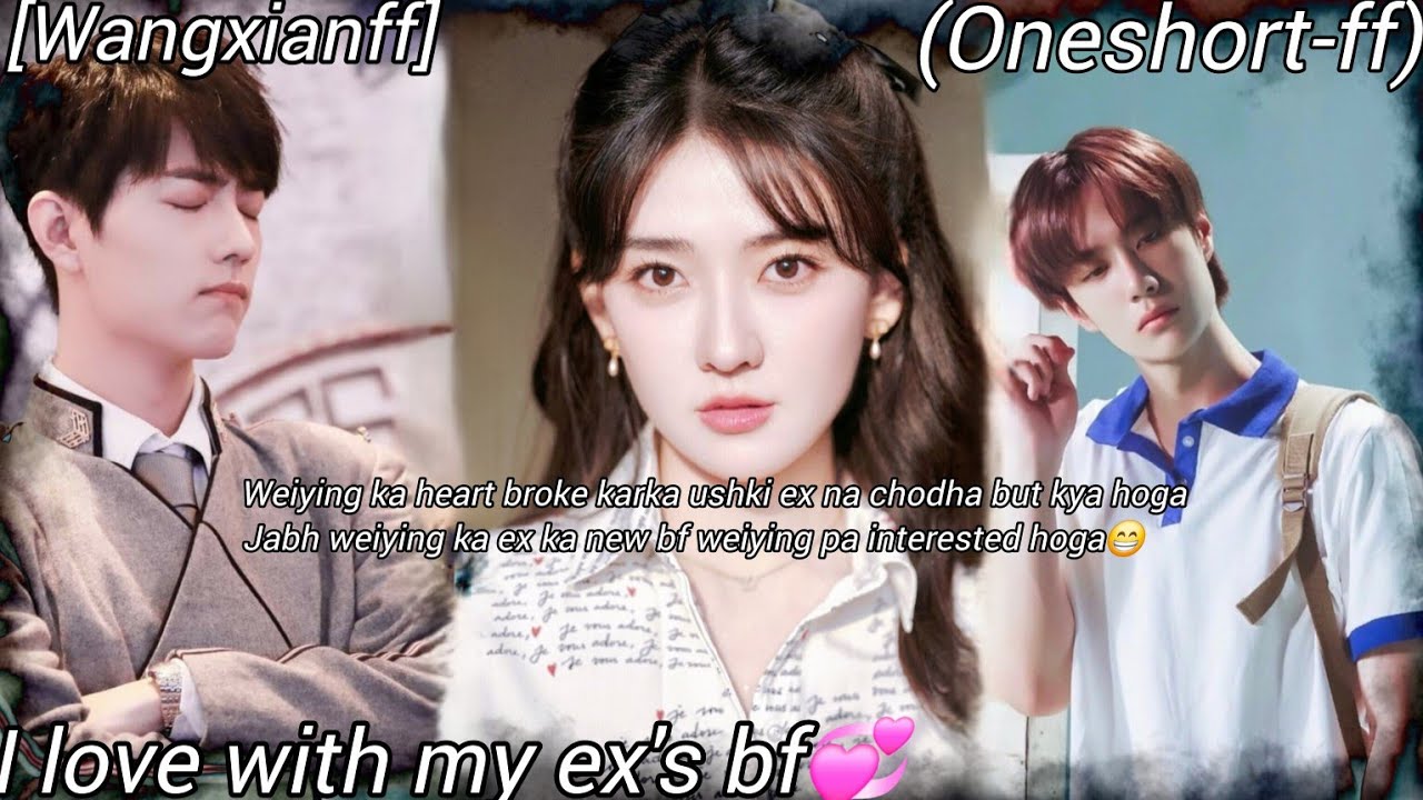 I love with my ex's bf 💞[oneshort-ff]wangxianff//modernff)