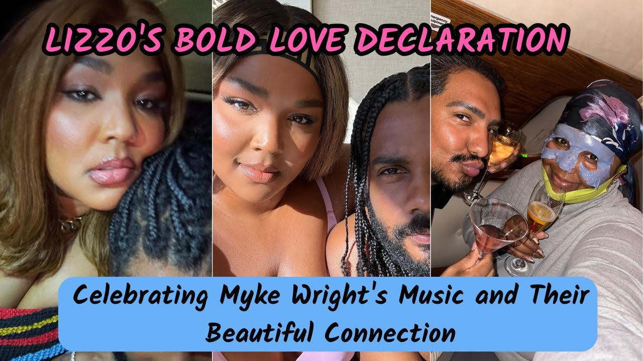 Lizzo's Bold Love Declaration: Celebrating Myke Wright's Music and Their  Beautiful Connection 