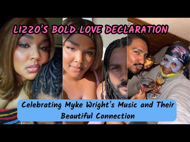 Lizzo's Bold Love Declaration: Celebrating Myke Wright's Music and Their  Beautiful Connection 