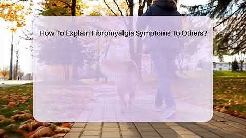 How To Explain Fibromyalgia Symptoms To Others? - Fibromyalgia Wellness Channel