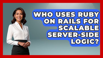Who Uses Ruby on Rails for Scalable Server-Side Logic? - Server Logic Simplified