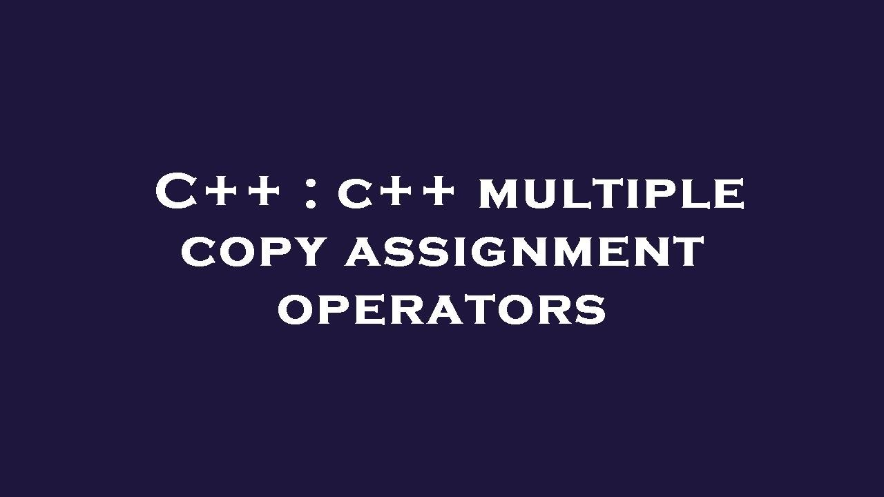 what are copy assignment operators