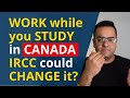 Ircc examining changes in the policy of work  study in canada latest ircc updates immigration news