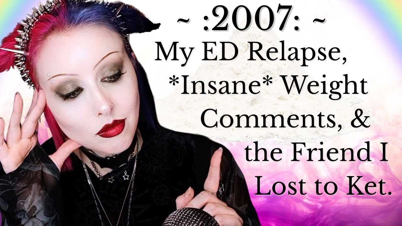 2007: My ED Relapse, the Friend I Lost to Ket, & UNHINGED Weight Comments 😵‍💫
