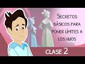 Curso: Aprendiendo Límites Educativos. CLASE 2 Secretos básicos para poner límites a los hijos