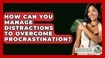How Can You Manage Distractions To Overcome Procrastination? - Anecdotes in Quotation