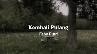 Kembali Pulang | Feby Putri | Lirik Lagu