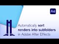 Automatically sort renders into subfolders in Adobe After Effects