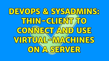 DevOps & SysAdmins: Thin-Client to connect and use virtual-machines on a server (2 Solutions!!)