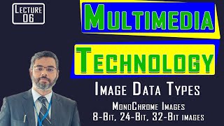 Multimedia Technology Lecture 6 | Image Data Types | Monochrome images | 8-bit 24-bit 32-bit images