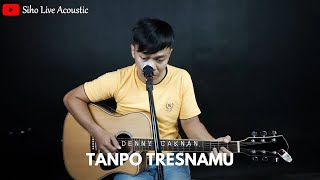 TANPO TRESNOMU - DENY CAKNAN || SIHO (LIVE ACOUSTIC COVER)