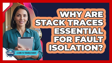 Why Are Stack Traces Essential for Fault Isolation?