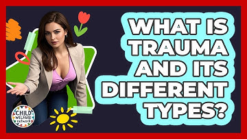 What Is Trauma And Its Different Types? - Child Welfare Network