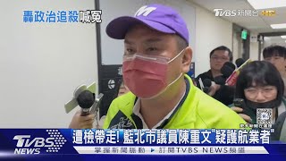 遭檢帶走! 藍北市議員陳重文「疑護航業者」｜TVBS新聞 @TVBSNEWS01