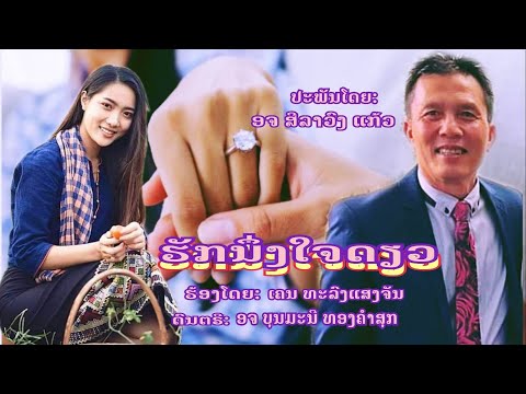 ຮັກນຶ່ງໃຈດຽວ  ປະພັນໂດຍ: ອຈ ສີລາວົງ ແກ້ວ  ຮ້ອງໂດຍ :ເຄນ ທະລົງແສງຈັນ  ດົນຕຣີ: ອຈ ບຸນມະນີ ທອງຄຳສຸກ