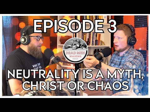 Neutrality is a Myth, Christ or Chaos | Dead Men Walking Podcast | Episode 3