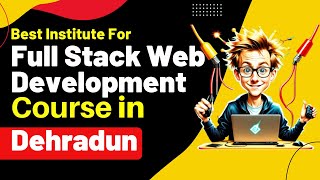 Best Institute for Full Stack Development Course in Dehradun Uttarakhand | Full Stack Training