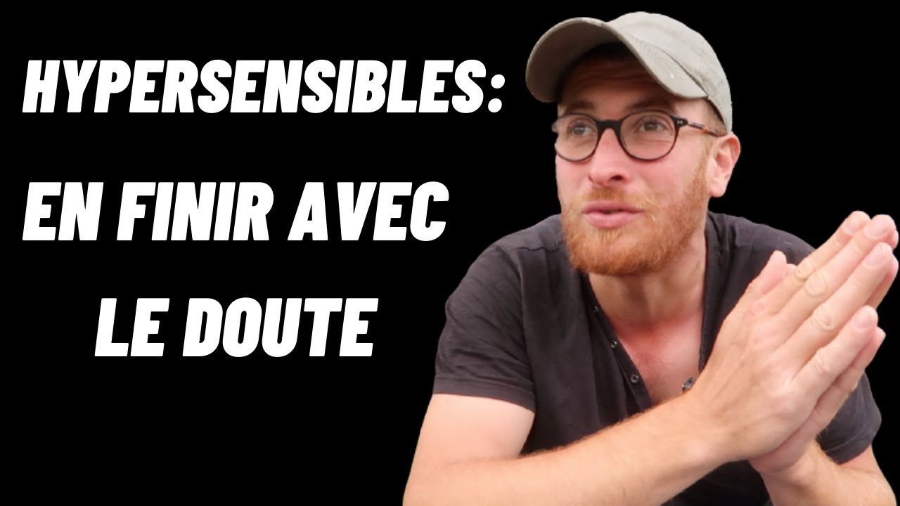 HYPERSENSIBLES: Comment en Finir avec le DOUTE?