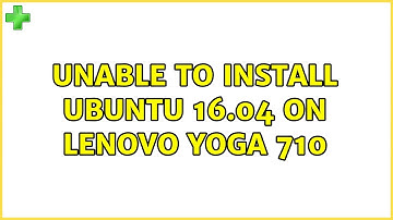Unable to install Ubuntu 16.04 on Lenovo YOGA 710 (2 Solutions!!)