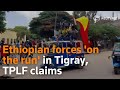 Ethiopian forces on the run in tigray tplf claims