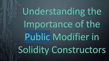 Understanding the Importance of the Public Modifier in Solidity Constructors