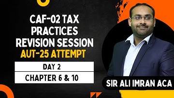 CAF-02 Tax Practices Revision Session (Autumn 25) By Sir Ali Imran ACA [DAY 2 CHAPTER 6&10]
