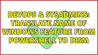 Celebrity DevOps & SysAdmins: Translate name of Windows Feature from Powershell to DISM (2 Solutions!!) Profile
