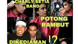 CHARLY SETIA BAND POTONG RAMBUT | KENAPA | ⁉️