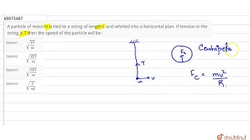 A particle of mass m is tied to a string of length L and whirled into a horizontal