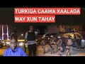 BARN.3AAD: HAYAAY! TURKIGA CAAWA XAALADA WAYXUN TAHAY, MADAX SARE OO DIL KABADBAADAY. IYO..