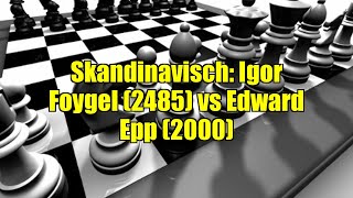 Skandinavisch: Igor Foygel (2485) vs Edward Epp (2000)