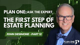 The First Step of Estate Planning | Plan ONE: Ask the Expert - John Desimone  Part 12