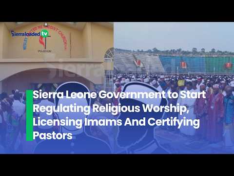 Sierra Leone Government to Start Regulating Religious Worship, Licensing Imams And Certifying Pastor