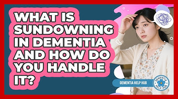 What Is Sundowning In Dementia And How Do You Handle It? - Dementia Help Hub