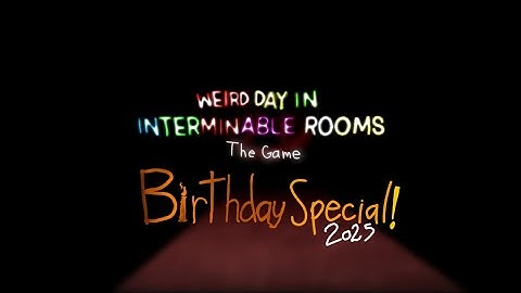 Birthday Special 2025 - Weird Day In Interminable Rooms: The Game
