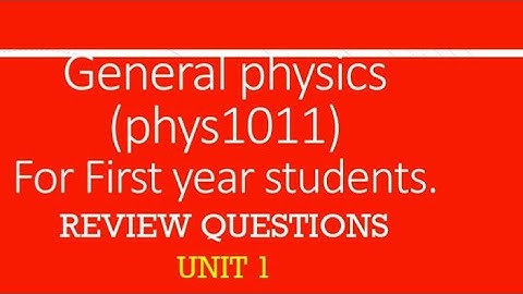General physics (phys 1011), Unit one Review questions.