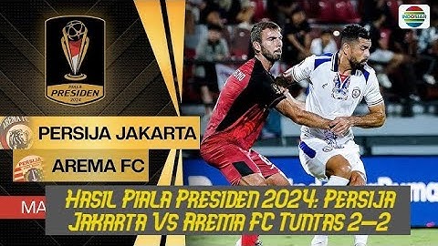 Hasil Piala Presiden 2024: Persija Jakarta Vs Arema FC Tuntas 2-2
