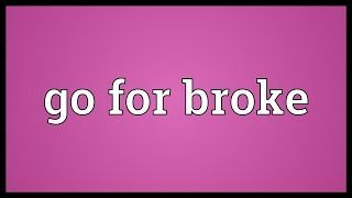 Go for broke Meaning