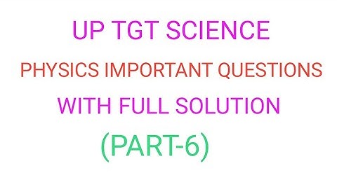 UP TGT SCIENCE PHYSICS IMPORTANT QUESTIONS PART-6
