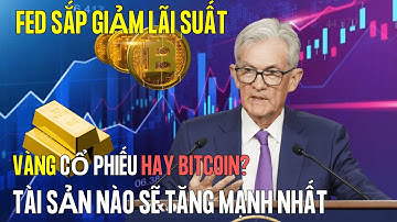 Fed Chuẩn Bị Hạ Lãi Suất: Vàng, Chứng Khoán Và Bitcoin Sẽ Bùng Nổ Hay Lao Dốc?