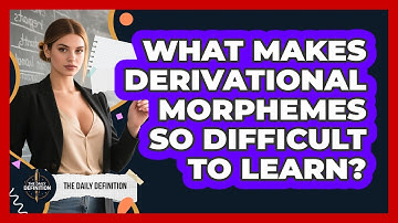 What Makes Derivational Morphemes So Difficult To Learn? - The Daily Definition
