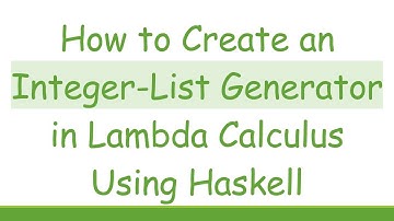 How to Create an Integer-List Generator in Lambda Calculus Using Haskell