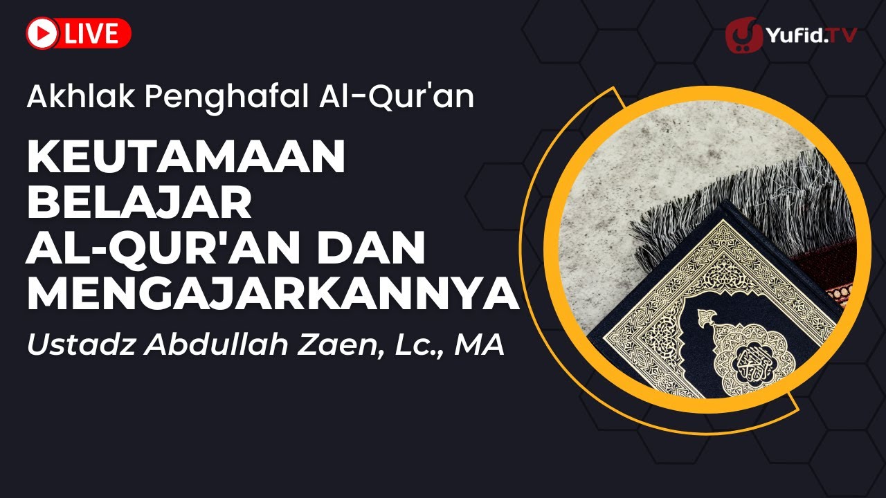 Keutamaan Belajar Al-Qur'an dan Mengajarkannya - Ustadz Abdullah Zaen, Lc., MA