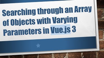 Searching through an Array of Objects with Varying Parameters in Vue.js 3
