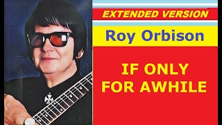 Roy Orbison - IF ONLY FOR AWHILE (extended version)