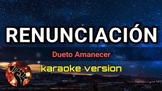 Renunciación - Dueto Amanecer (karaoke version)