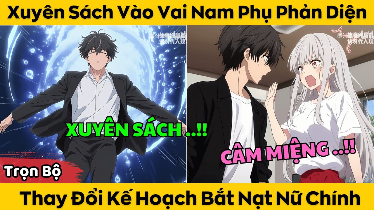 Trọn Bộ | Xuyên Sách Vào Vai Nam Phụ Phản Diện - Thay Đổi Kế Hoạch Bắt Nạt Nữ Chính
