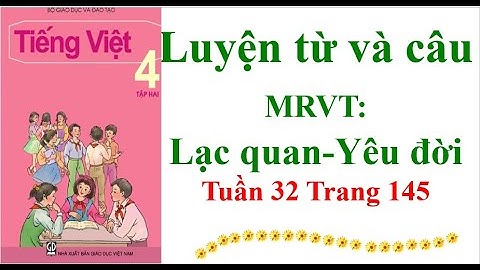 Luyện từ và câu Lớp 4 Mở rộng vốn từ: Lạc quan- Yêu đời Tuần 33 Trang 145